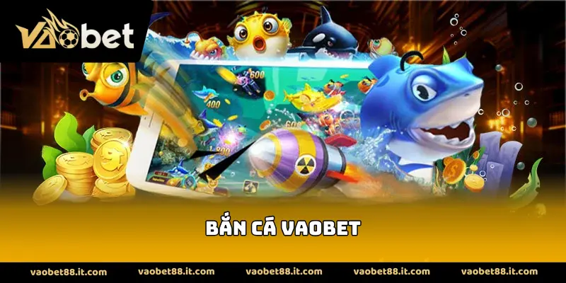 Bắn cá vaobet